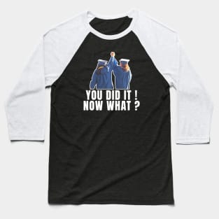 You did it ! Now Whats ? Baseball T-Shirt